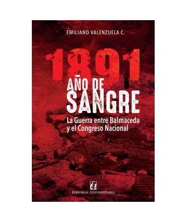 1891 AÑO DE SANGRE La guerra entre Balmaceda y el Congreso Nacional