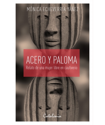ACERO Y PALOMA. Relato de una mujer libre en cautiverio