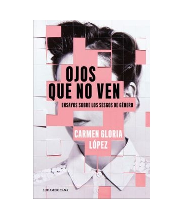 OJOS QUE NO VEN. Ensayos sobre los sesgos de genero
