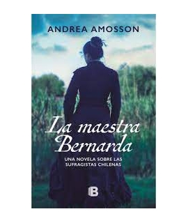 MAESTRA BERNARDA, LA Una novela sobre las sufragistas chilenas